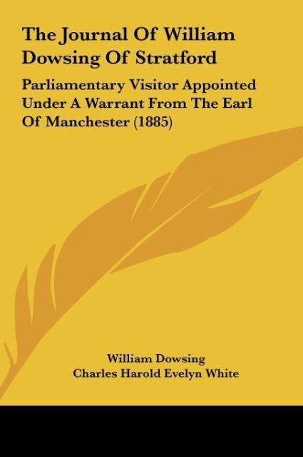 The Journal Of William Dowsing Of Stratford: Parliamentary Visitor Appointed Under A Warrant From The Earl Of Manchester (1885)