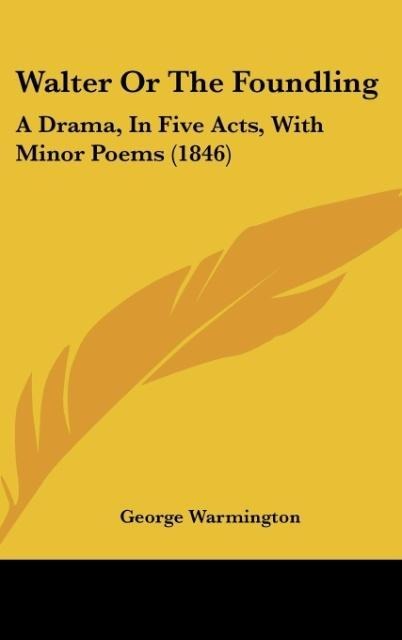 Walter Or The Foundling: A Drama, In Five Acts, With Minor Poems (1846)