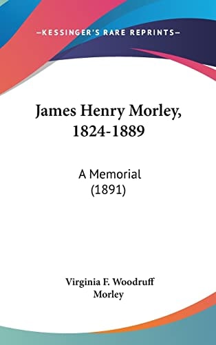 James Henry Morley, 1824-1889: A Memorial (1891)