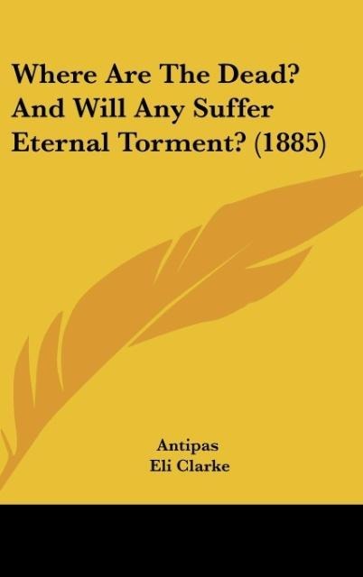 Where Are The Dead? And Will Any Suffer Eternal Torment? (1885)