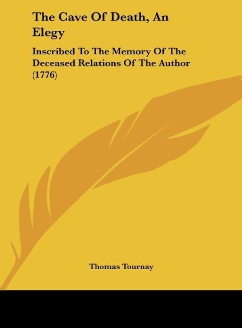 The Cave Of Death, An Elegy: Inscribed To The Memory Of The Deceased Relations Of The Author (1776)
