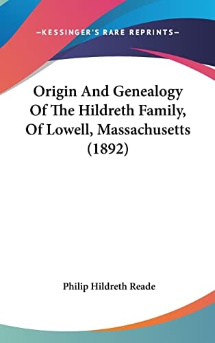 Origin And Genealogy Of The Hildreth Family, Of Lowell, Massachusetts (1892)