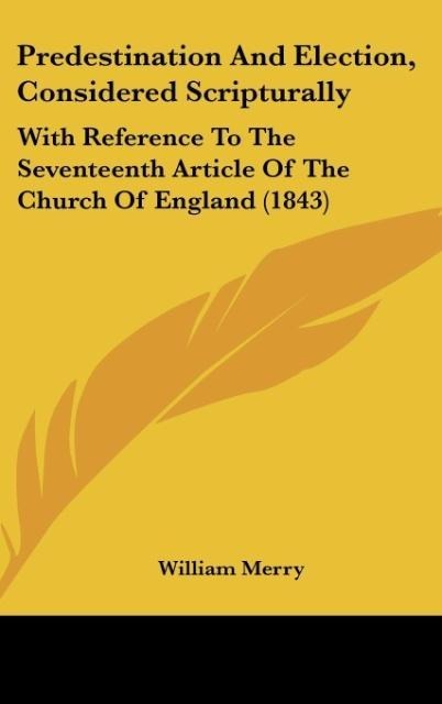 Predestination And Election, Considered Scripturally: With Reference To The Seventeenth Article Of The Church Of England (1843)