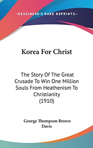 Korea For Christ: The Story Of The Great Crusade To Win One Million Souls From Heathenism To Christianity (1910)