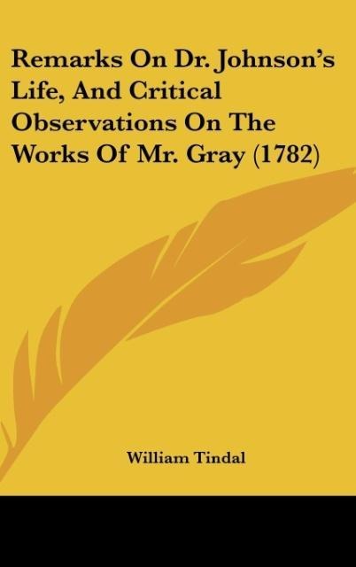 Remarks On Dr. Johnsons Life, And Critical Observations On The Works Of Mr. Gray (1782)