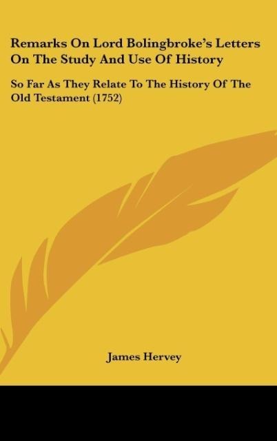 Remarks On Lord Bolingbrokes Letters On The Study And Use Of History: So Far As They Relate To The History Of The Old Testament (1752)