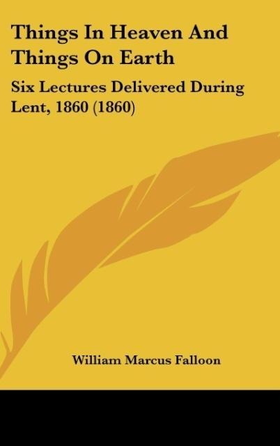 Things In Heaven And Things On Earth: Six Lectures Delivered During Lent, 1860 (1860)
