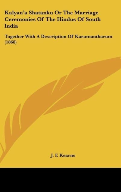 Kalyana Shatanku Or The Marriage Ceremonies Of The Hindus Of South India: Together With A Description Of Karumantharum (1868)