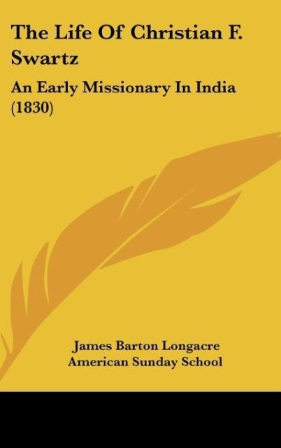 The Life Of Christian F. Swartz: An Early Missionary In India (1830)
