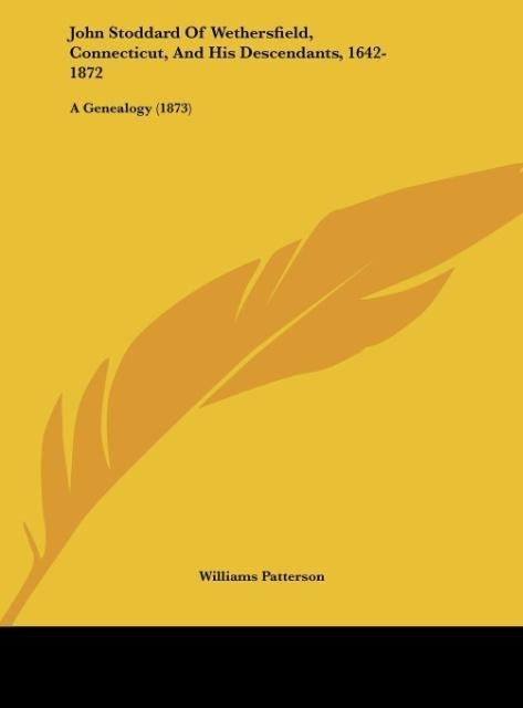 John Stoddard Of Wethersfield, Connecticut, And His Descendants, 1642-1872: A Genealogy (1873)