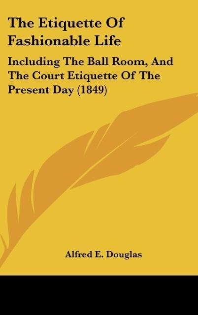 The Etiquette Of Fashionable Life: Including The Ball Room, And The Court Etiquette Of The Present Day (1849)