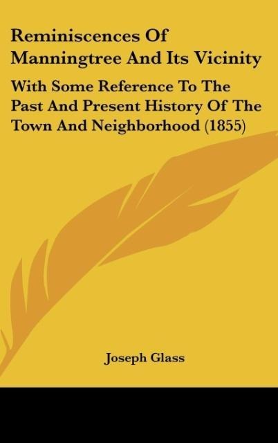 Reminiscences Of Manningtree And Its Vicinity: With Some Reference To The Past And Present History Of The Town And Neighborhood (1855)