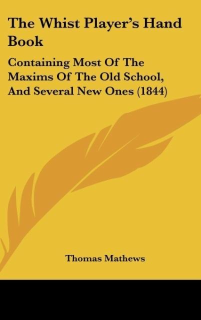 The Whist Players Hand Book: Containing Most Of The Maxims Of The Old School, And Several New Ones (1844)