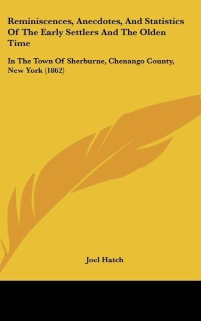Reminiscences, Anecdotes, And Statistics Of The Early Settlers And The Olden Time: In The Town Of Sherburne, Chenango County, New York (1862)