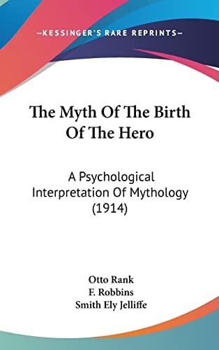 The Myth Of The Birth Of The Hero: A Psychological Interpretation Of Mythology (1914)