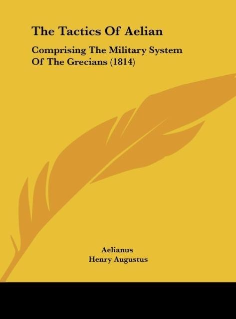 The Tactics Of Aelian: Comprising The Military System Of The Grecians (1814)