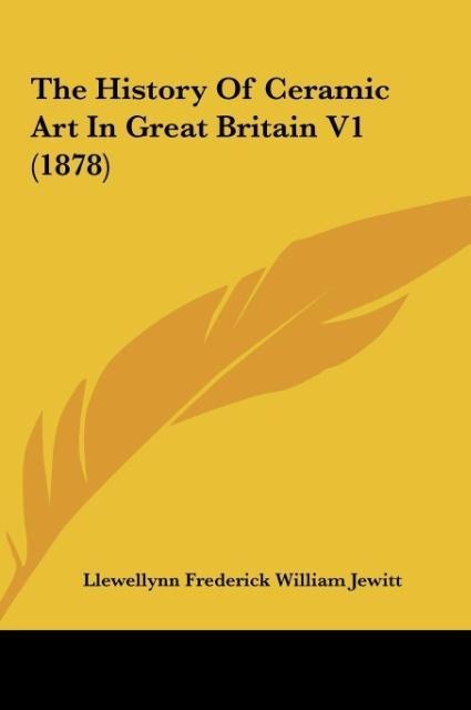 The History Of Ceramic Art In Great Britain V1 (1878)
