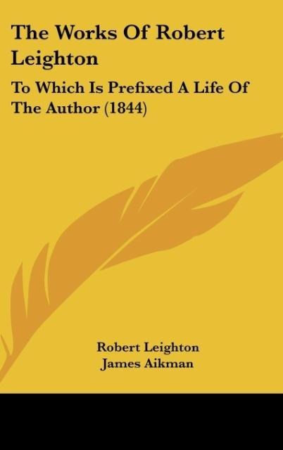 The Works Of Robert Leighton: To Which Is Prefixed A Life Of The Author (1844)