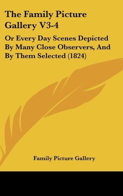 The Family Picture Gallery V3-4: Or Every Day Scenes Depicted By Many Close Observers, And By Them Selected (1824)