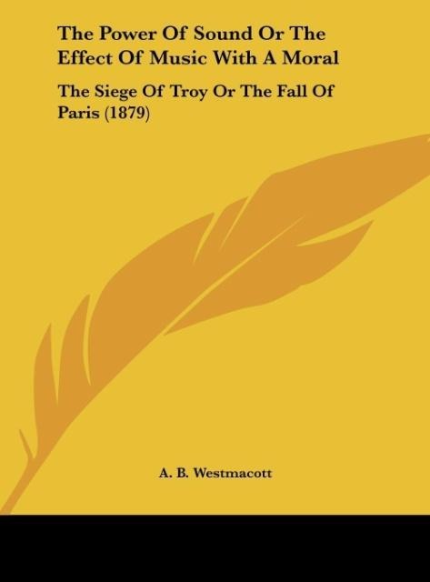 The Power Of Sound Or The Effect Of Music With A Moral: The Siege Of Troy Or The Fall Of Paris (1879)