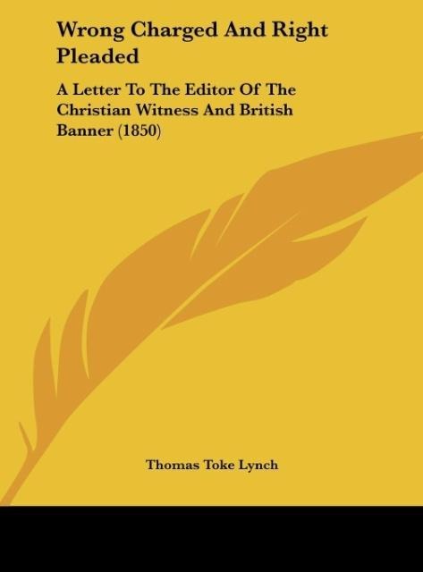 Wrong Charged And Right Pleaded: A Letter To The Editor Of The Christian Witness And British Banner (1850)