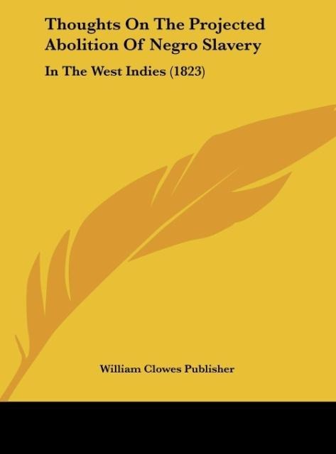 Thoughts On The Projected Abolition Of Negro Slavery: In The West Indies (1823)