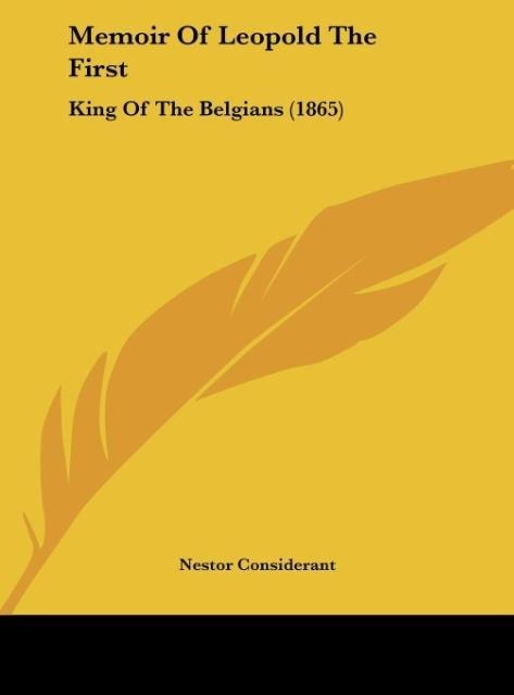 Memoir Of Leopold The First: King Of The Belgians (1865)