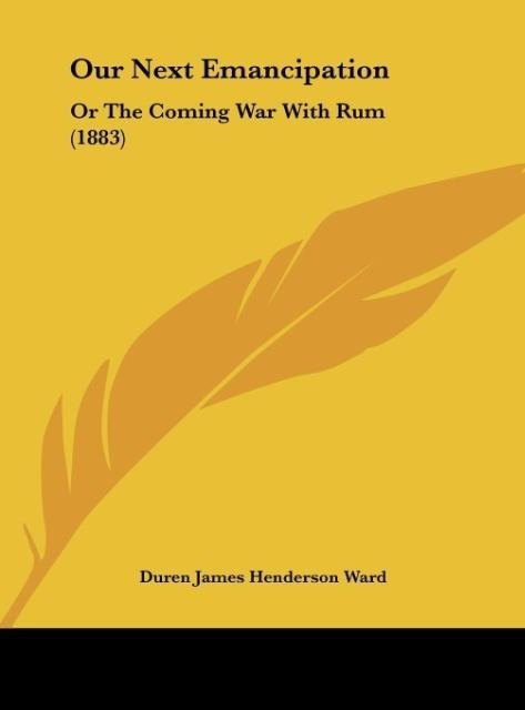 Our Next Emancipation: Or The Coming War With Rum (1883)