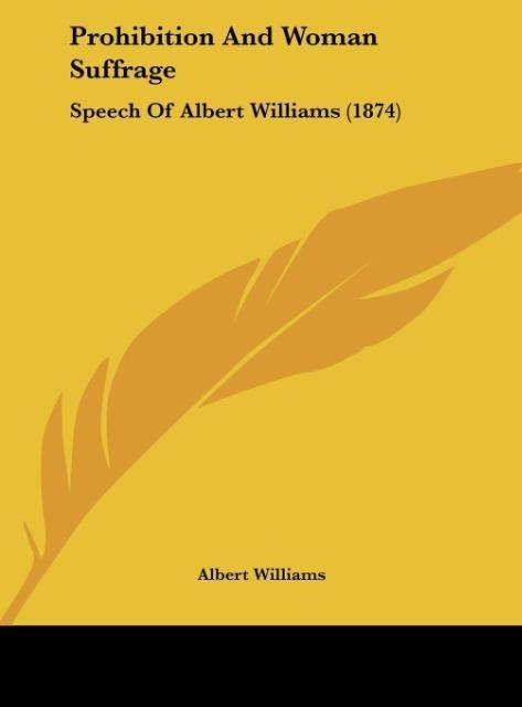 Prohibition And Woman Suffrage: Speech Of Albert Williams (1874)