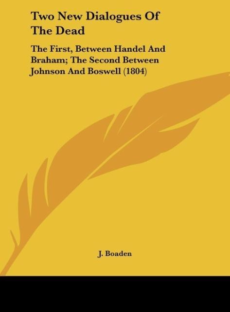Two New Dialogues Of The Dead: The First, Between Handel And Braham; The Second Between Johnson And Boswell (1804)