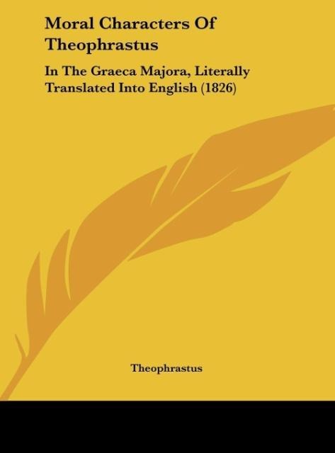 Moral Characters Of Theophrastus: In The Graeca Majora, Literally Translated Into English (1826)