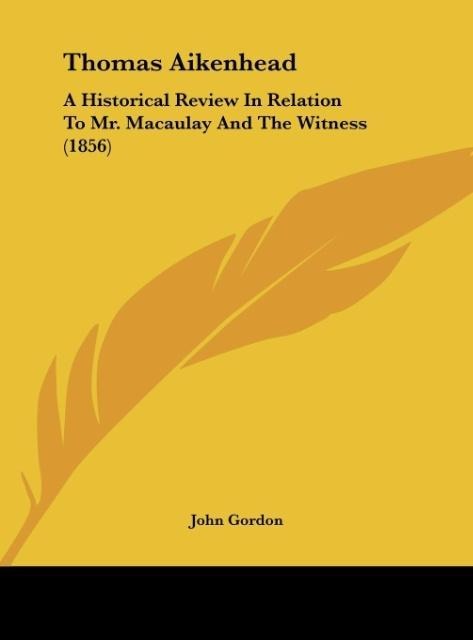 Thomas Aikenhead: A Historical Review In Relation To Mr. Macaulay And The Witness (1856)