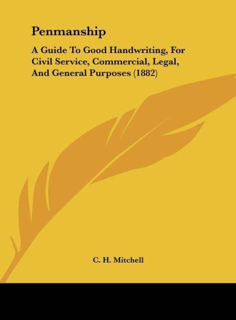 Penmanship: A Guide To Good Handwriting, For Civil Service, Commercial, Legal, And General Purposes (1882)