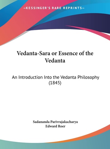 Vedanta-Sara or Essence of the Vedanta: An Introduction Into the Vedanta Philosophy (1845)