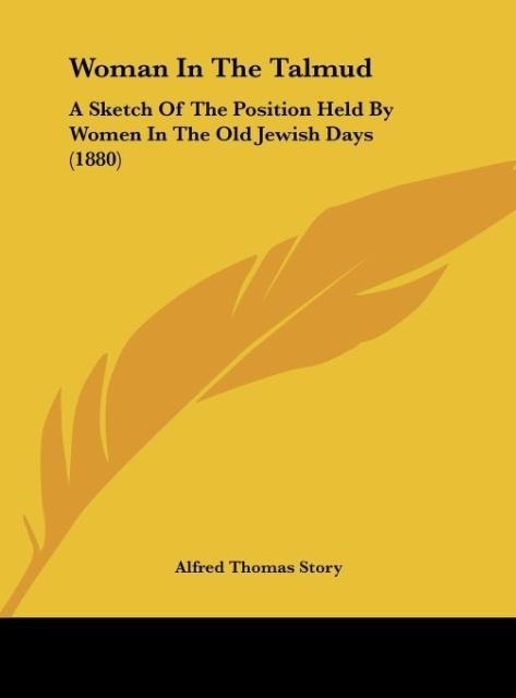 Woman In The Talmud: A Sketch Of The Position Held By Women In The Old Jewish Days (1880)