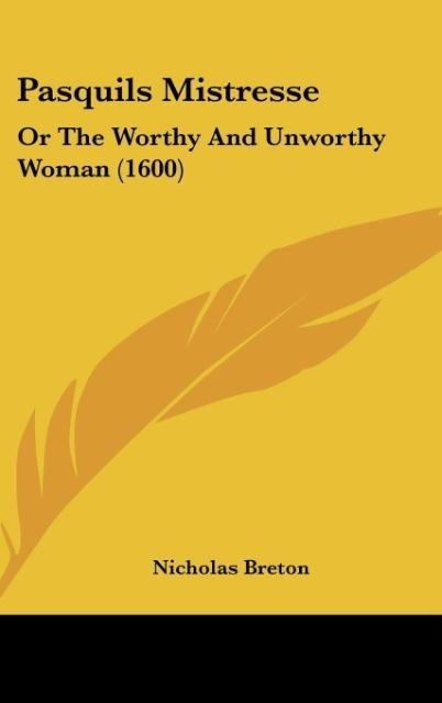 Pasquils Mistresse: Or The Worthy And Unworthy Woman (1600)