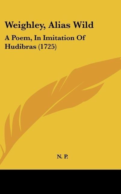 Weighley, Alias Wild: A Poem, In Imitation Of Hudibras (1725)