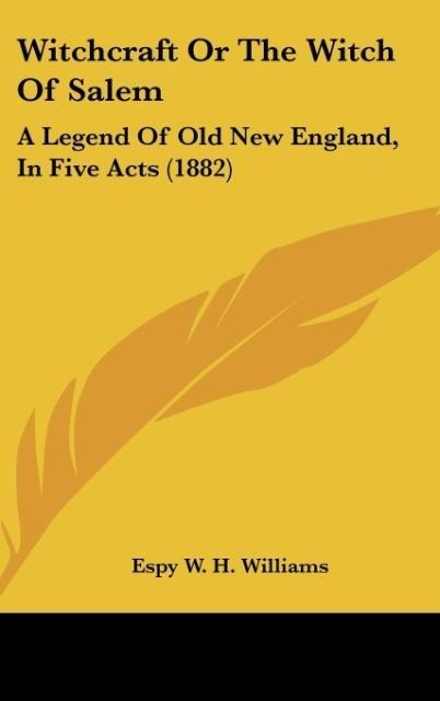 Witchcraft Or The Witch Of Salem: A Legend Of Old New England, In Five Acts (1882)