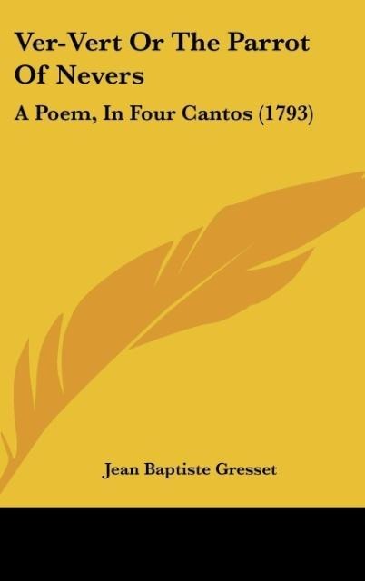 Ver-Vert Or The Parrot Of Nevers: A Poem, In Four Cantos (1793)
