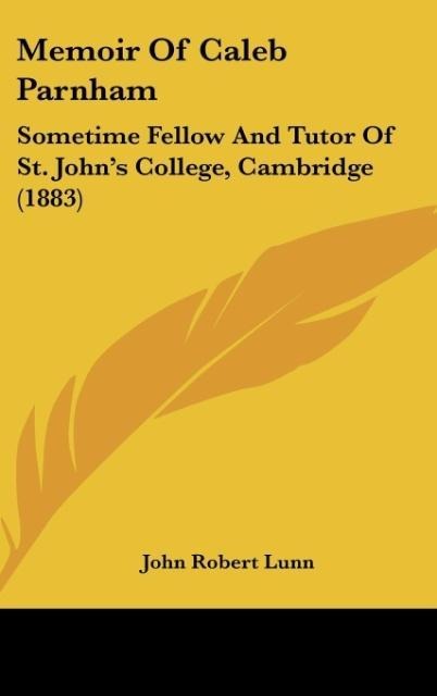 Memoir Of Caleb Parnham: Sometime Fellow And Tutor Of St. Johns College, Cambridge (1883)