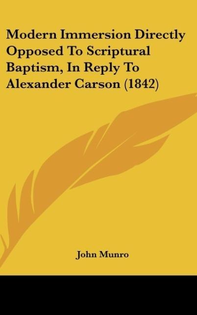 Modern Immersion Directly Opposed To Scriptural Baptism, In Reply To Alexander Carson (1842)