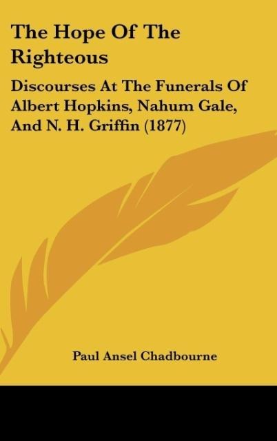 The Hope Of The Righteous: Discourses At The Funerals Of Albert Hopkins, Nahum Gale, And N. H. Griffin (1877)