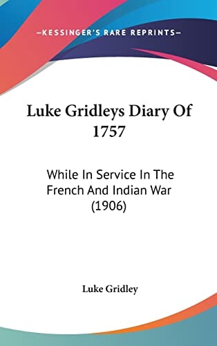 Luke Gridleys Diary Of 1757: While In Service In The French And Indian War (1906)