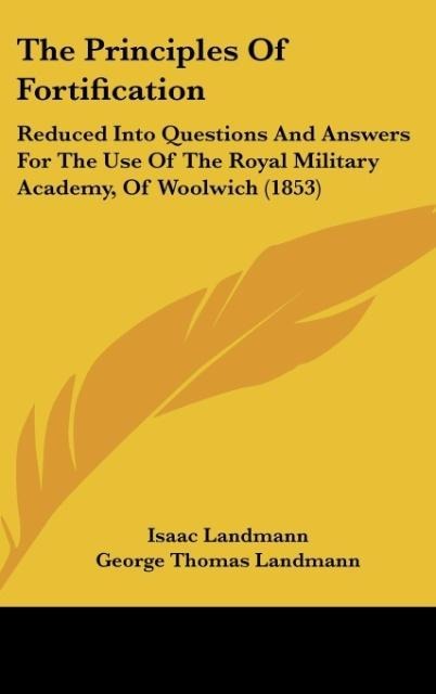 The Principles Of Fortification: Reduced Into Questions And Answers For The Use Of The Royal Military Academy, Of Woolwich (1853)