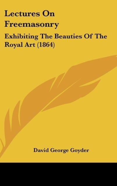Lectures On Freemasonry: Exhibiting The Beauties Of The Royal Art (1864)