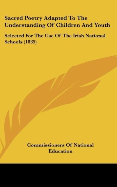 Sacred Poetry Adapted To The Understanding Of Children And Youth: Selected For The Use Of The Irish National Schools (1835)