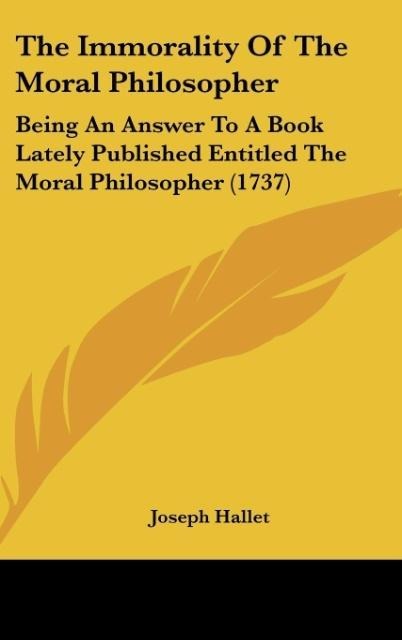 The Immorality Of The Moral Philosopher: Being An Answer To A Book Lately Published Entitled The Moral Philosopher (1737)