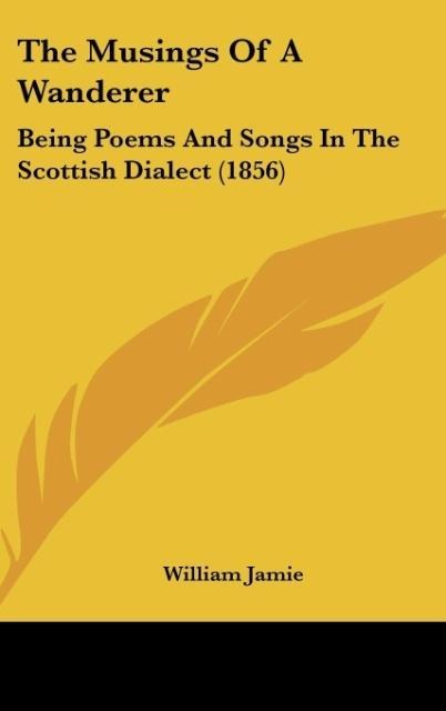 The Musings Of A Wanderer: Being Poems And Songs In The Scottish Dialect (1856)