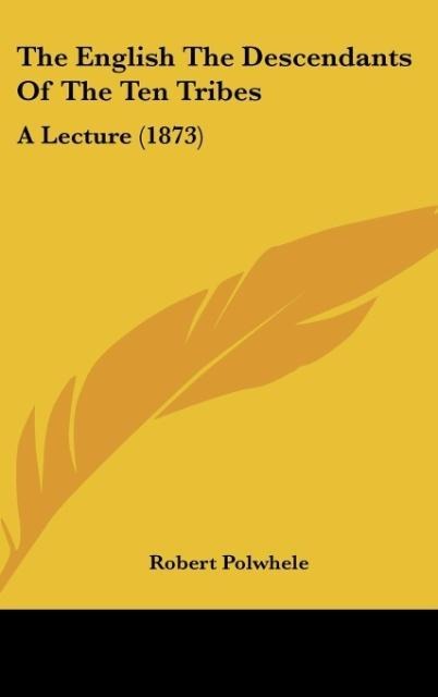The English The Descendants Of The Ten Tribes: A Lecture (1873)