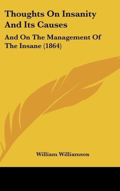 Thoughts On Insanity And Its Causes: And On The Management Of The Insane (1864)